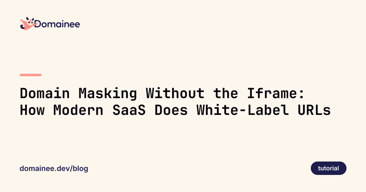 Domain Masking Without the Iframe: How Modern SaaS Does White-Label URLs